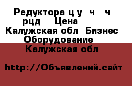 Редуктора ц2у, ч, 2ч, рцд. › Цена ­ 235 - Калужская обл. Бизнес » Оборудование   . Калужская обл.